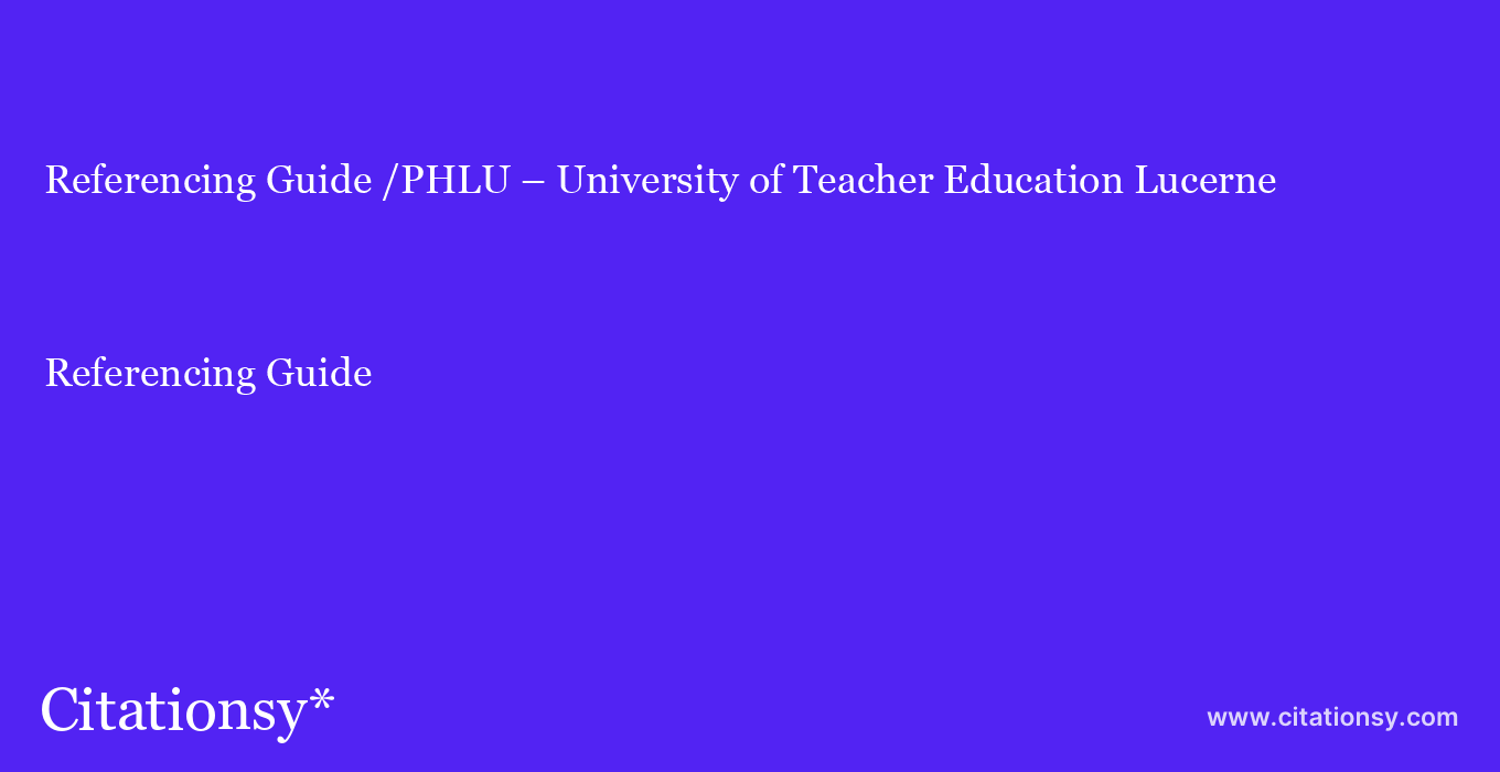 Referencing Guide: /PHLU – University of Teacher Education Lucerne